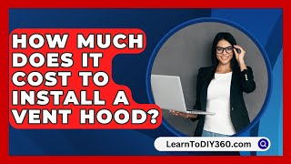 How Much Does It Cost To Install A Vent Hood  LearnToDIY360com [upl. by Nelluc528]