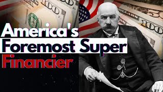 The Story Of JP Morgan Americas Foremost Super Financier [upl. by Littell]