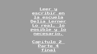 Leer y escribir en la escuela Delia Lerner Lo real lo posible y lo necesario Capítulo 2 Parte 4 [upl. by Yhtommit]