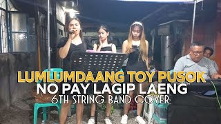 LUMLUMDAANG TOY PUSOK  NO PAY LAGIP LAENG  Cover by Irene Macalinao  6th String Band [upl. by Ecertak]