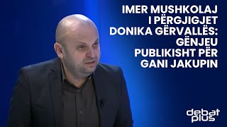 Imer Mushkolaj i përgjigjet Donika Gërvallës Gënjeu publikisht për Gani Jakupin [upl. by Norward]