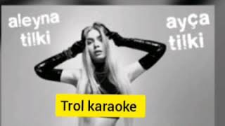 aleyna tilki ve ayça tilki trol karaoke [upl. by Hsaka905]