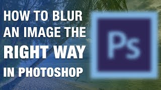 How to blur an image the RIGHT WAY in Adobe Photoshop cc 2019 [upl. by Heigl]