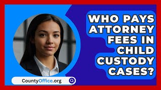 Who Pays Attorney Fees In Child Custody Cases  CountyOfficeorg [upl. by Ad]