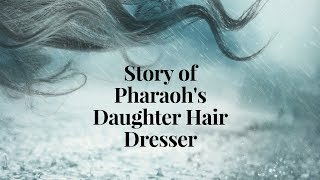 The Story of the hairdresser of Pharaohs daughter the beautiful smell of fragrance in Heaven [upl. by Koball]