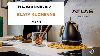 Atlas Kuchnie  Najmodniejsze blaty kuchenne 2023 [upl. by Aleacim]