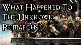 What Happened To The Unknown Primarchs  40K Theories [upl. by Steele805]