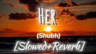 Her Slowed and Reverb Song Shubh। Her Lofi Song Shubh। ‎Souravfeelmusic Shubh new trending song [upl. by Earley328]