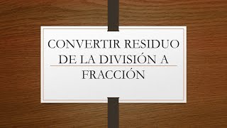 CONVERTIR RESIDUO DE LA DIVISIÓN A FRACCIÓN [upl. by Arber]