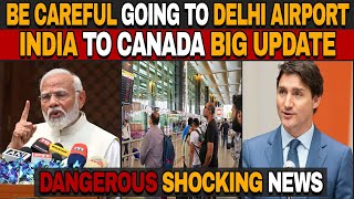 Be careful going to Delhi airport Delhi Airport  India to Canada  Canada Big Update [upl. by Nodnarb]