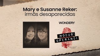 EPISÓDIO Mary e Susanne Reker irmãs desaparecidas  Modus Operandi [upl. by Hakilam]