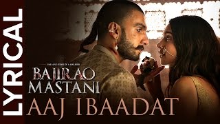 Aaj Ibaadat Lyrical Full Song  Bajirao Mastani  Ranveer Singh amp Deepika Padukone [upl. by Orren]