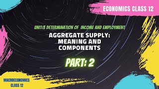 MEANING AND COMPONENTS OF AGGREGATE SUPPLY  UNIT 3 DETERMINATION OF INCOME AND EMPLOYMENT CLASS 12 [upl. by Yahsan]