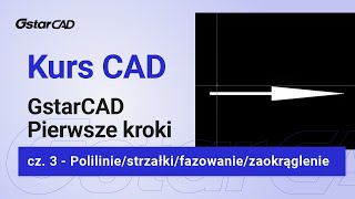 Kurs CAD pierwsze kroki  GstarCAD  Podstawy  cz 3  Polilinie  strzałkifazowanie zaokrąglenie [upl. by Huberty]