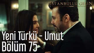 İstanbullu Gelin 75 Bölüm  Yeni Türkü  Umut [upl. by Prinz]