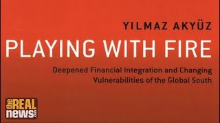 Exposing the Risks of Global Finance Yilmaz Akyuz on Playing with Fire 22 [upl. by Yessydo]