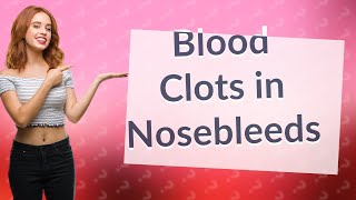 Is it normal to have big blood clots during a nosebleed [upl. by Raoul]