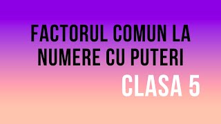 FACTORUL COMUN LA NUMERE CU PUTERI  CLASA 5 [upl. by Marius]