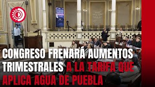 Congreso frenará aumentos trimestrales a la tarifa que aplica Agua de Puebla [upl. by Vizza17]