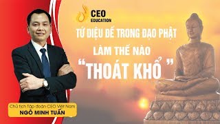 Tứ Diệu Đế trong Đạo Phật quotLàm Thế Nào Để Thoát Khổquot  Ngô Minh Tuấn  Học Viên Ceo Việt Nam [upl. by Milburr]