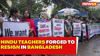 Bangladesh Crisis More Than 50 Hindu Teachers Forced To Resign  NewsX [upl. by Teena]