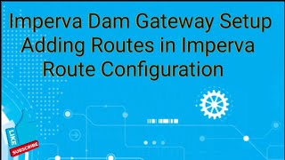 Imperva Dam Gateway Setup  Adding Routes in Imperva  Route Configuration [upl. by Eerok]