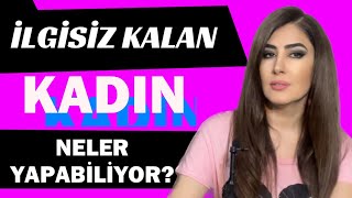 İLGİSİZ BIRAKILAN KADIN NELER YAPABİLİYOR [upl. by Naujik]