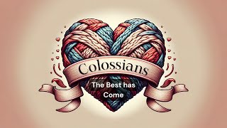 Colossians  Week 9  The Best has Come [upl. by Otiragram]