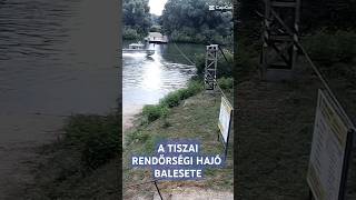 A tiszai rendőrségi hajó balesete police boat crash shipping accident [upl. by Ule38]