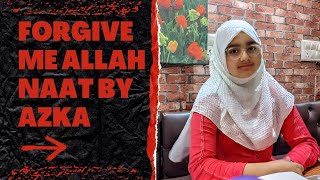 Forgive Me Allah Naat Covered By Azka Abbasi [upl. by Stagg]