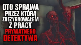 Oto Sprawa Przez Którą Zrezygnowałem z Bycia Prywatnym Detektywem  CreepyPasta Lektor PL [upl. by Araed587]