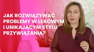 Jak rozwiązywać problemy w lekowym i unikającym stylu przywiązania [upl. by Akinnej149]