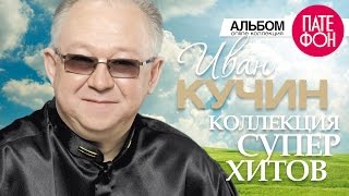 Иван КУЧИН  Лучшие песни Full album  КОЛЛЕКЦИЯ СУПЕРХИТОВ  2016 [upl. by Ezri967]