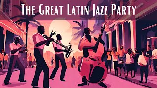 The Great Latin Jazz Party Bossa Nova Smooth Jazz [upl. by Ssew]