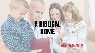 A Biblical Home  Bro Mark Montgomery [upl. by Boser]