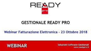 Webinar Fatturazione elettronica del 23 Ottobre 2018  Ready Pro [upl. by Nylime753]