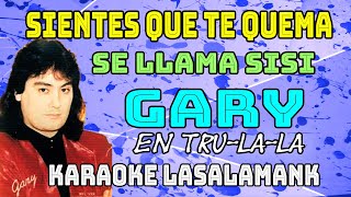 SIENTES QUE TE QUEMA  SE LLAMA SISI TRULALA Gary  karaoke [upl. by Bonny406]