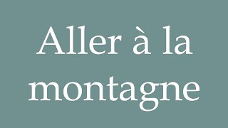 How to Pronounce Aller à la montagne Going to the mountains Correctly in French [upl. by Evangelina365]