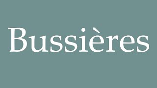 How to Pronounce Bussières Bussieres Correctly in French [upl. by Eekorehc725]