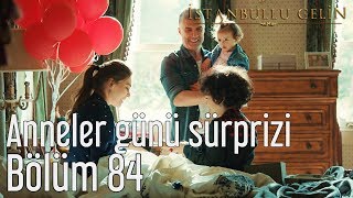 İstanbullu Gelin 84 Bölüm  Anneler Günü Sürprizi [upl. by Hauhsoj740]