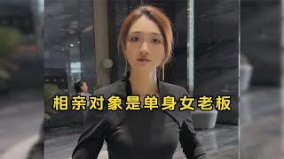 我的相亲对象，竟然是单身的女老板，这样的女人你敢要吗？ [upl. by Lemkul]