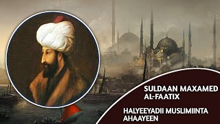 taariikhda Suldaan Maxamed Al Faatix  Halyeeyadii Muslimiinta Ahaa [upl. by Amahs324]