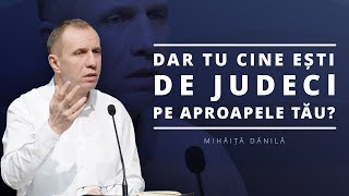 Mihăiță Dănilă  Dar tu cine ești de judeci pe aproapele tău [upl. by Rosy]