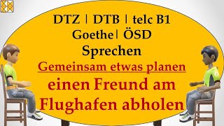 DTZ  DTB  Goethe  telc B1  ÖSD  Sprechen  gemeinsam etwas planen  Freund am Flughafen abholen [upl. by Nura]