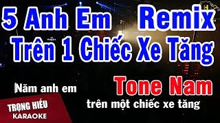 Karaoke Năm Anh Em Trên Một Chiếc Xe Tăng Remix Tone Nam Nhạc Sống  Trọng Hiếu [upl. by Payson923]