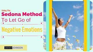 Using The Sedona Method Release Technique to Let Go of Negative Emotions [upl. by Dragon]