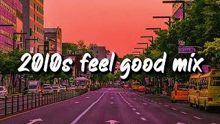 2010s feel good mix nostalgia playlist [upl. by Ellenig]