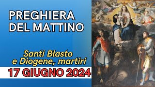 Preghiera del mattino  17 GIUGNO  Santi Blasto e Diogene martiri [upl. by Reddy]