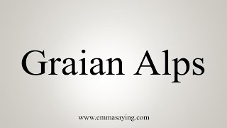 How To Say Graian Alps [upl. by Rosenblast698]