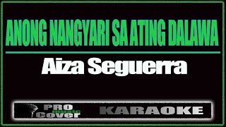 Anong Nangyari Sa Ating Dalawa  AIZA SIGUERRA KARAOKE [upl. by Rehpinej944]